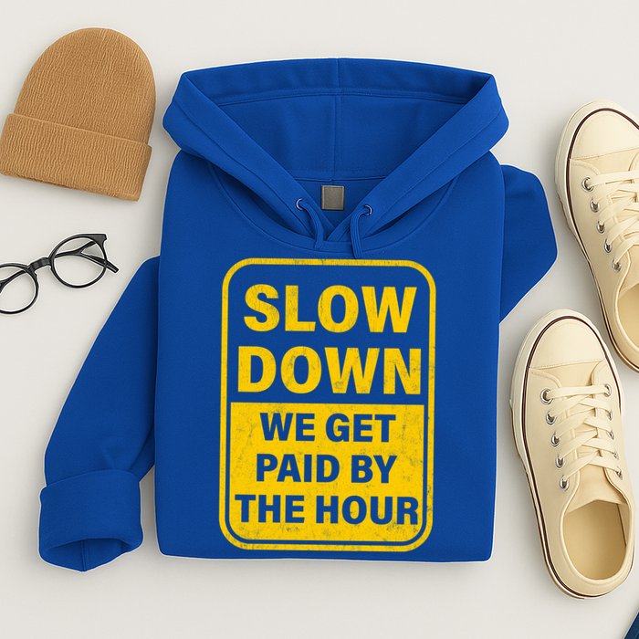 Slow Down We Get Paid By The Hour Funny Laborers Labor Day Hoodie