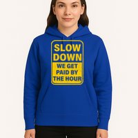 Slow Down We Get Paid By The Hour Funny Laborers Labor Day Hoodie