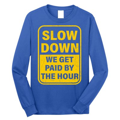 Slow Down We Get Paid By The Hour Funny Laborers Labor Day Long Sleeve Shirt