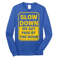 Slow Down We Get Paid By The Hour Funny Laborers Labor Day Long Sleeve Shirt
