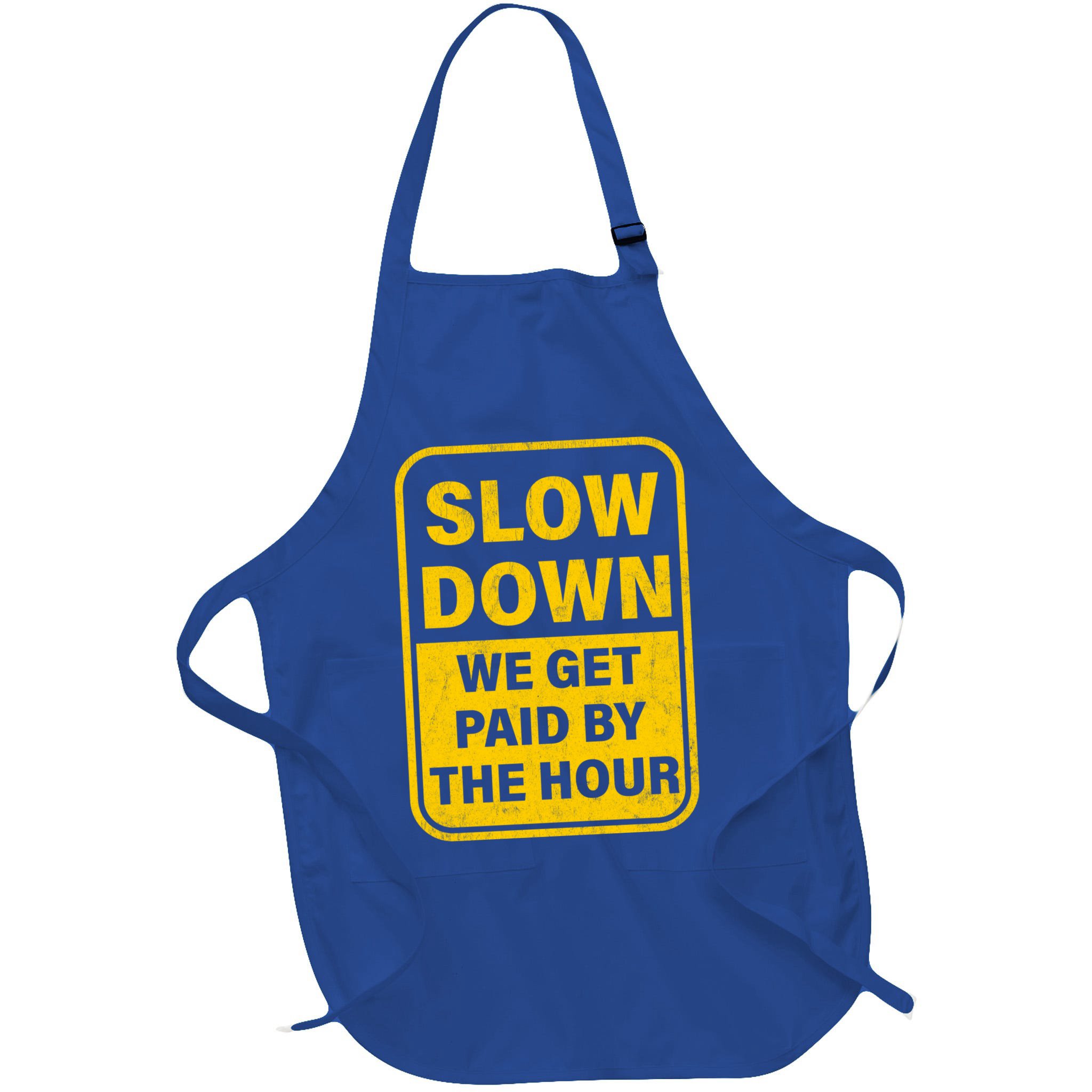 Slow Down We Get Paid By The Hour Funny Laborers Labor Day Apron