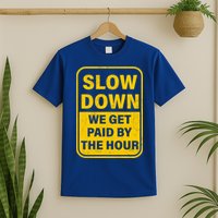 Slow Down We Get Paid By The Hour Funny Laborers Labor Day T-Shirt