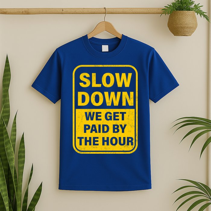 Slow Down We Get Paid By The Hour Funny Laborers Labor Day T-Shirt