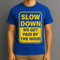 Slow Down We Get Paid By The Hour Funny Laborers Labor Day T-Shirt