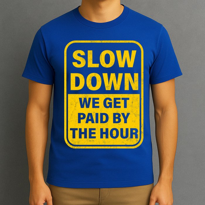 Slow Down We Get Paid By The Hour Funny Laborers Labor Day T-Shirt
