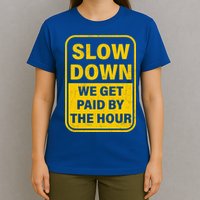 Slow Down We Get Paid By The Hour Funny Laborers Labor Day T-Shirt