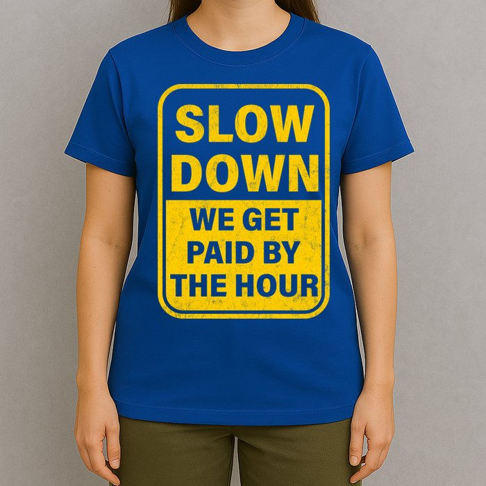 Slow Down We Get Paid By The Hour Funny Laborers Labor Day T-Shirt