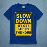 Slow Down We Get Paid By The Hour Funny Laborers Labor Day T-Shirt