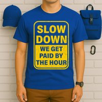 Slow Down We Get Paid By The Hour Funny Laborers Labor Day T-Shirt