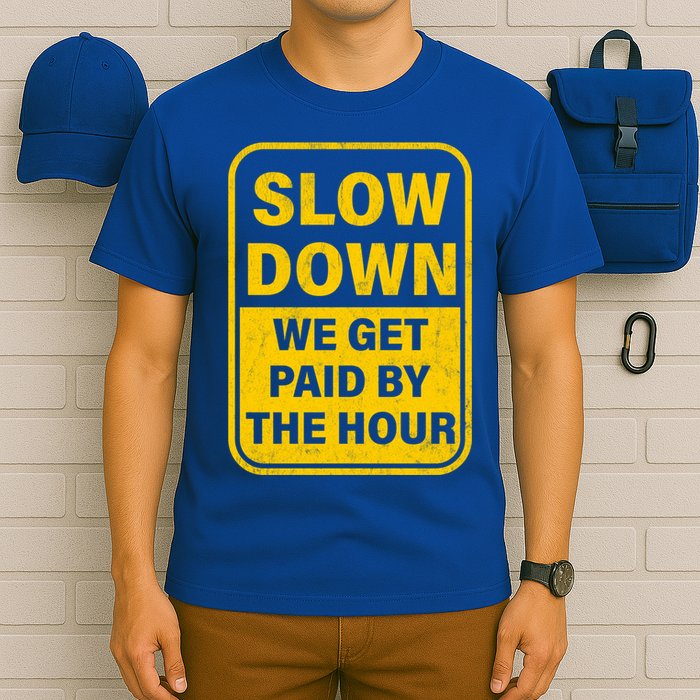 Slow Down We Get Paid By The Hour Funny Laborers Labor Day T-Shirt