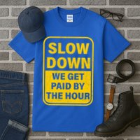 Slow Down We Get Paid By The Hour Funny Laborers Labor Day Tall T-Shirt