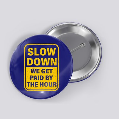 Slow Down We Get Paid By The Hour Funny Laborers Labor Day Button
