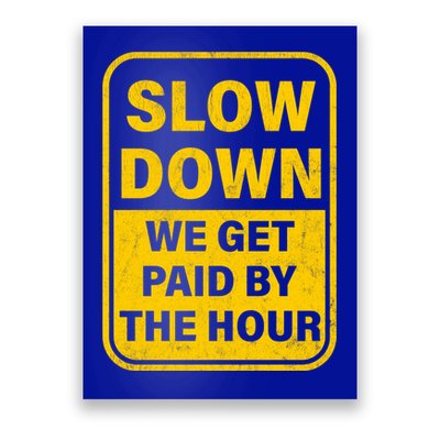 Slow Down We Get Paid By The Hour Funny Laborers Labor Day Poster