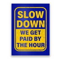 Slow Down We Get Paid By The Hour Funny Laborers Labor Day Poster