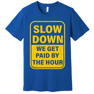 Slow Down We Get Paid By The Hour Funny Laborers Labor Day Premium T-Shirt
