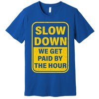 Slow Down We Get Paid By The Hour Funny Laborers Labor Day Premium T-Shirt