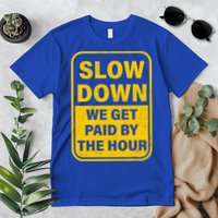 Slow Down We Get Paid By The Hour Funny Laborers Labor Day Premium T-Shirt