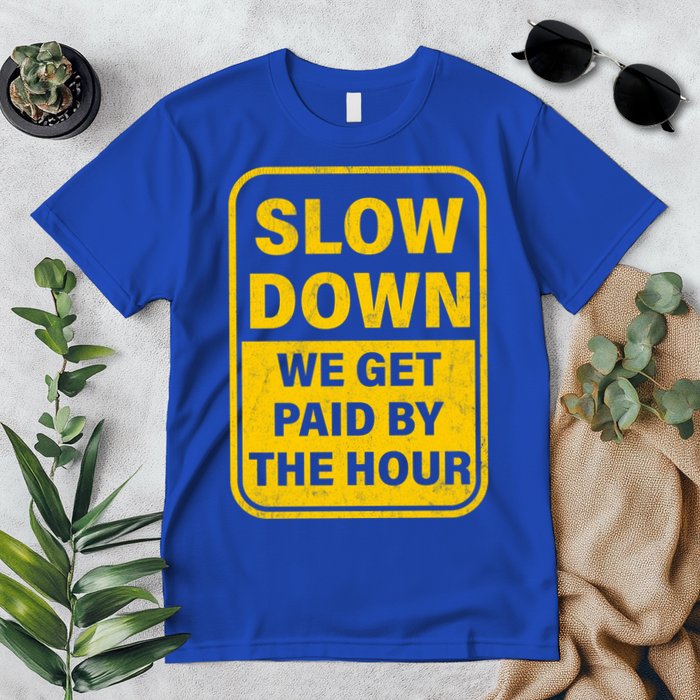 Slow Down We Get Paid By The Hour Funny Laborers Labor Day Premium T-Shirt