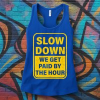 Slow Down We Get Paid By The Hour Funny Laborers Labor Day Womens Tank Top