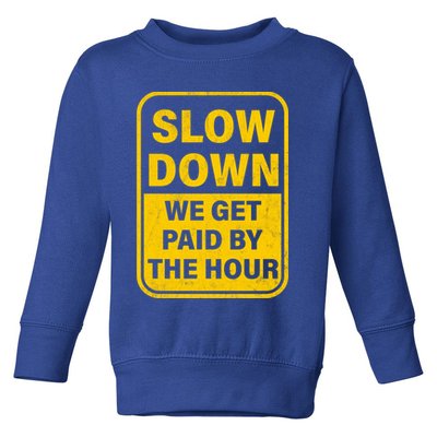 Slow Down We Get Paid By The Hour Funny Laborers Labor Day Toddler Sweatshirt