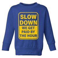 Slow Down We Get Paid By The Hour Funny Laborers Labor Day Toddler Sweatshirt