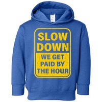 Slow Down We Get Paid By The Hour Funny Laborers Labor Day Toddler Hoodie