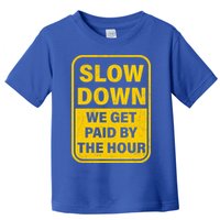 Slow Down We Get Paid By The Hour Funny Laborers Labor Day Toddler T-Shirt