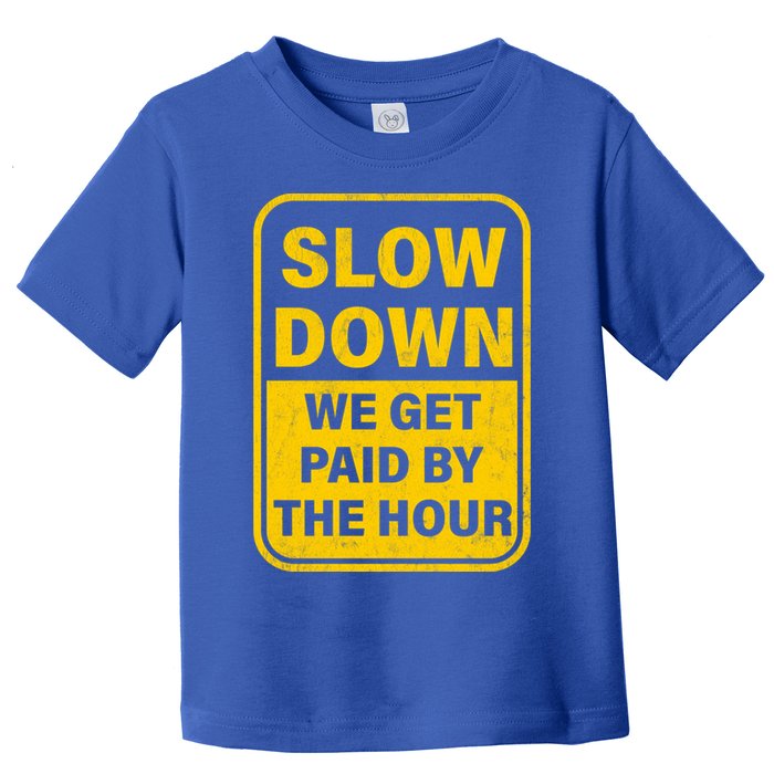 Slow Down We Get Paid By The Hour Funny Laborers Labor Day Toddler T-Shirt