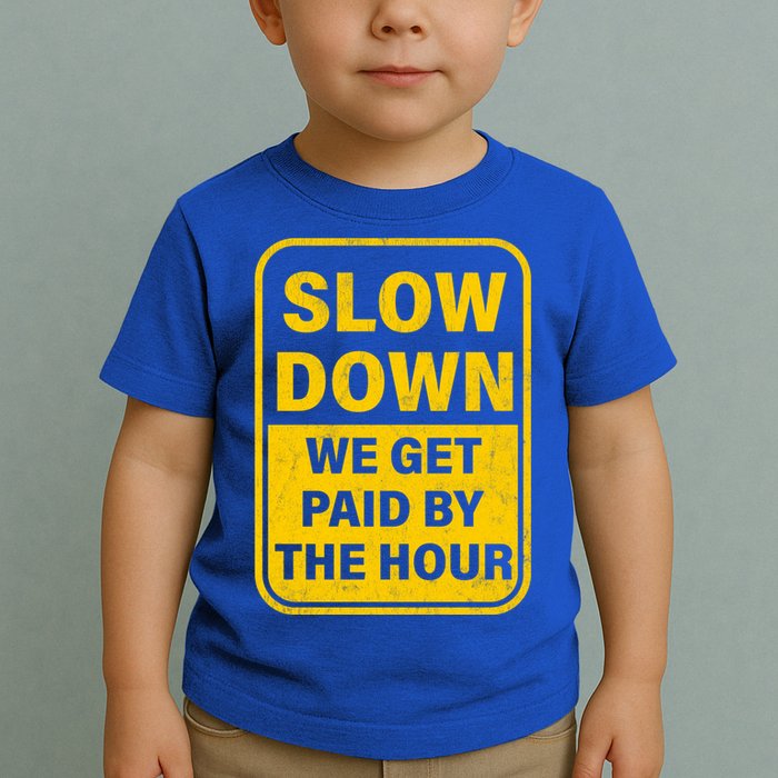 Slow Down We Get Paid By The Hour Funny Laborers Labor Day Toddler T-Shirt