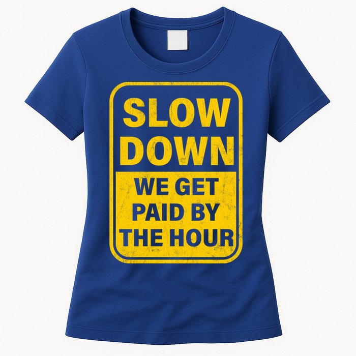 Slow Down We Get Paid By The Hour Funny Laborers Labor Day Womens T-Shirt