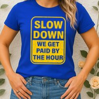 Slow Down We Get Paid By The Hour Funny Laborers Labor Day Womens T-Shirt