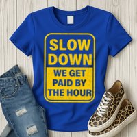 Slow Down We Get Paid By The Hour Funny Laborers Labor Day Womens T-Shirt