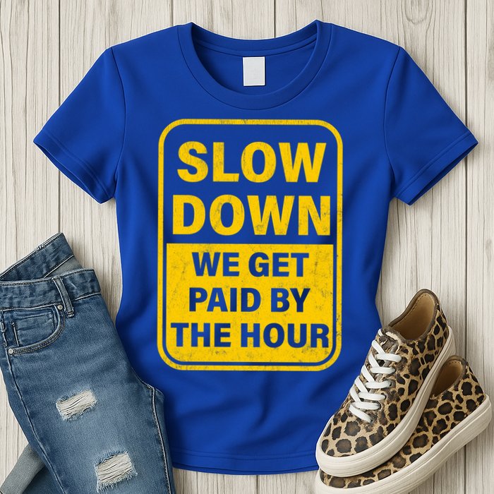 Slow Down We Get Paid By The Hour Funny Laborers Labor Day Womens T-Shirt
