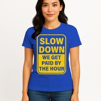 Slow Down We Get Paid By The Hour Funny Laborers Labor Day Womens T-Shirt