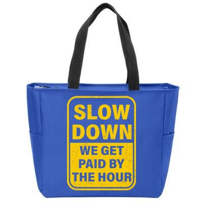 Slow Down We Get Paid By The Hour Funny Laborers Labor Day Zip Tote Bag