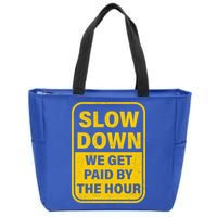 Slow Down We Get Paid By The Hour Funny Laborers Labor Day Zip Tote Bag