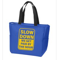 Slow Down We Get Paid By The Hour Funny Laborers Labor Day Zip Tote Bag