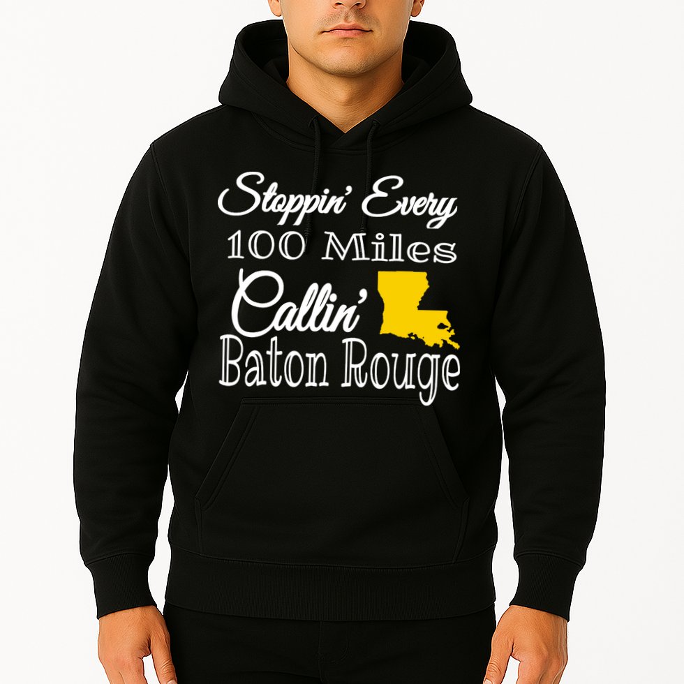 Stoppin Every 100 Miles Callin Baton Rouge Hoodie