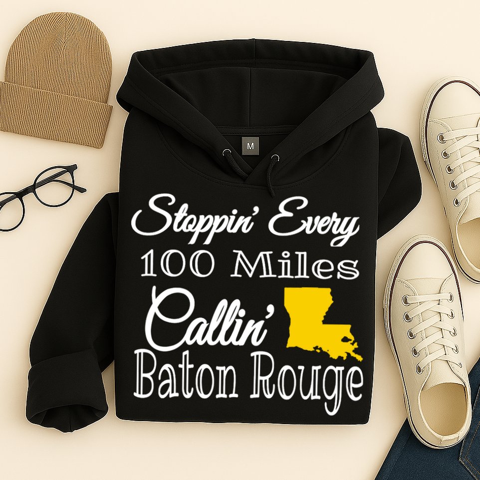 Stoppin Every 100 Miles Callin Baton Rouge Hoodie