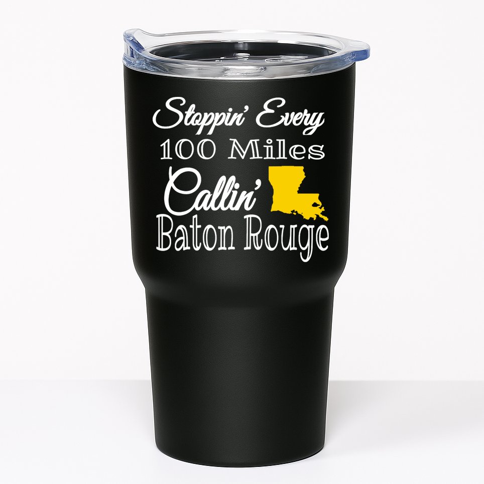 Stoppin Every 100 Miles Callin Baton Rouge Tumbler