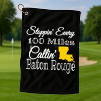 Stoppin Every 100 Miles Callin Baton Rouge Golf Towel