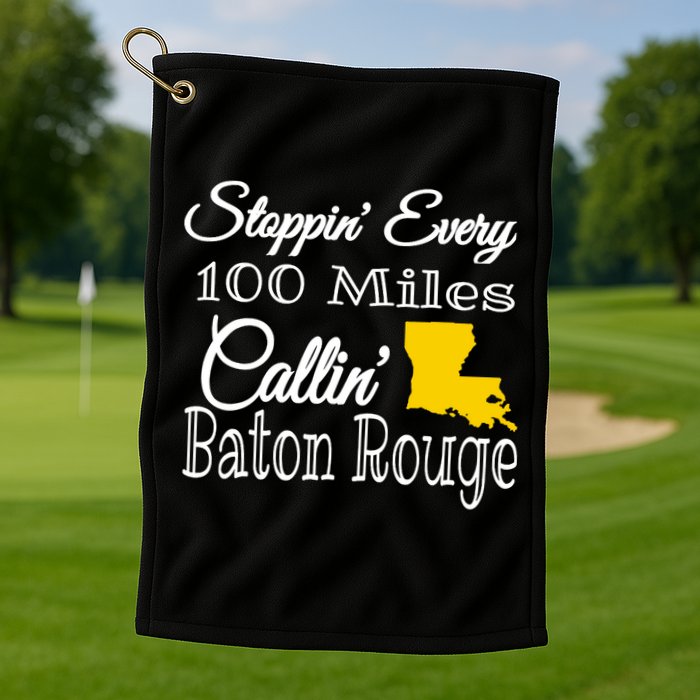 Stoppin Every 100 Miles Callin Baton Rouge Golf Towel