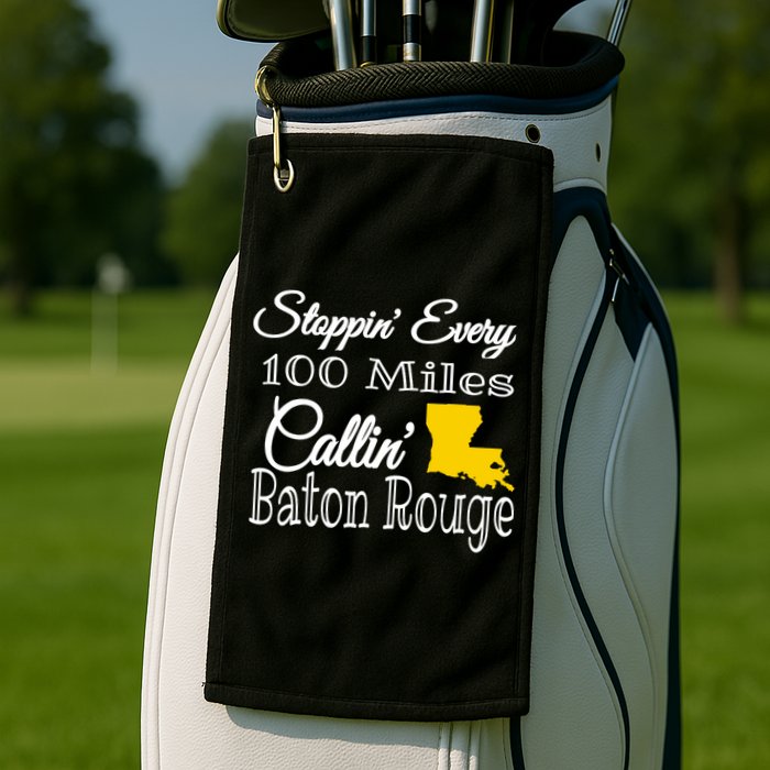 Stoppin Every 100 Miles Callin Baton Rouge Golf Towel