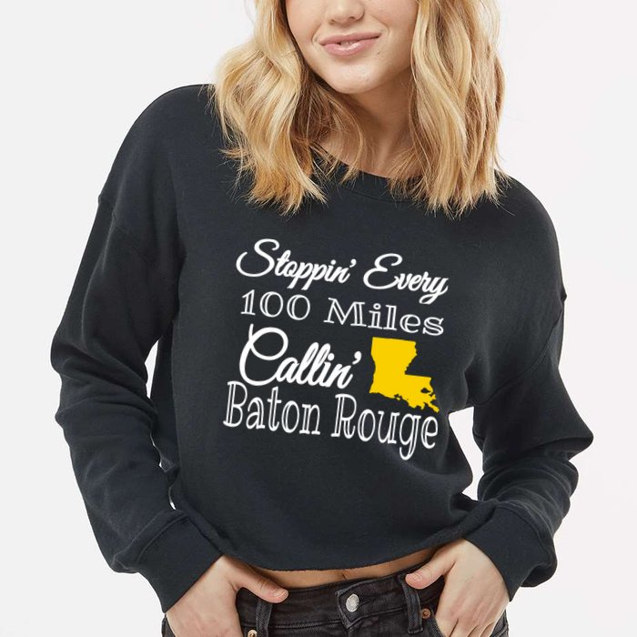 Stoppin Every 100 Miles Callin Baton Rouge Cropped Pullover Crew