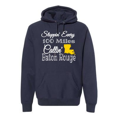 Stoppin Every 100 Miles Callin Baton Rouge Premium Hoodie