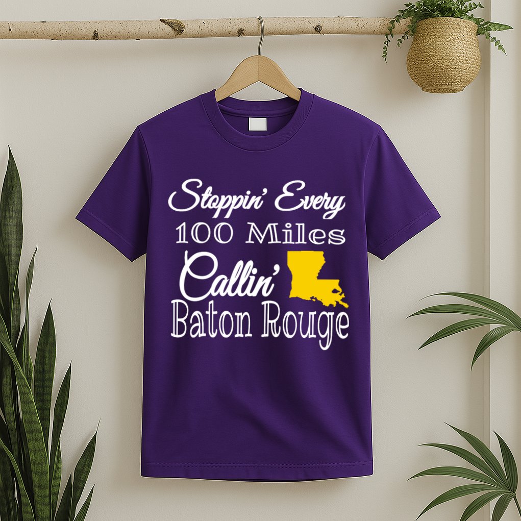 Stoppin Every 100 Miles Callin Baton Rouge T-Shirt