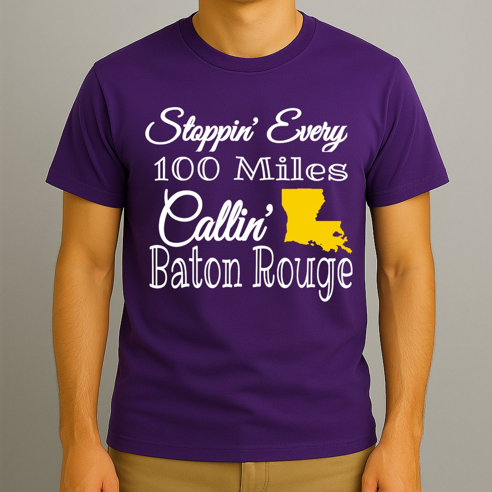 Stoppin Every 100 Miles Callin Baton Rouge T-Shirt