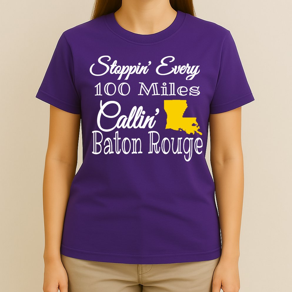 Stoppin Every 100 Miles Callin Baton Rouge T-Shirt