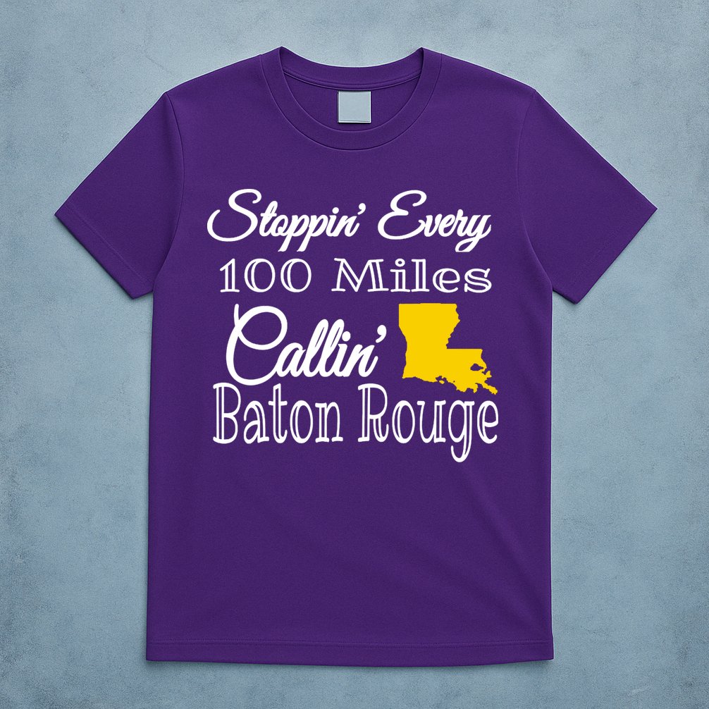 Stoppin Every 100 Miles Callin Baton Rouge T-Shirt