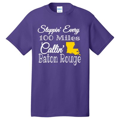 Stoppin Every 100 Miles Callin Baton Rouge Tall T-Shirt